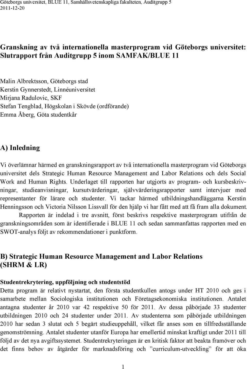 Vi överlämnar härmed en granskningsrapport av två internationella masterprogram vid Göteborgs universitet dels Strategic Human Resource Management and Labor Relations och dels Social Work and Human