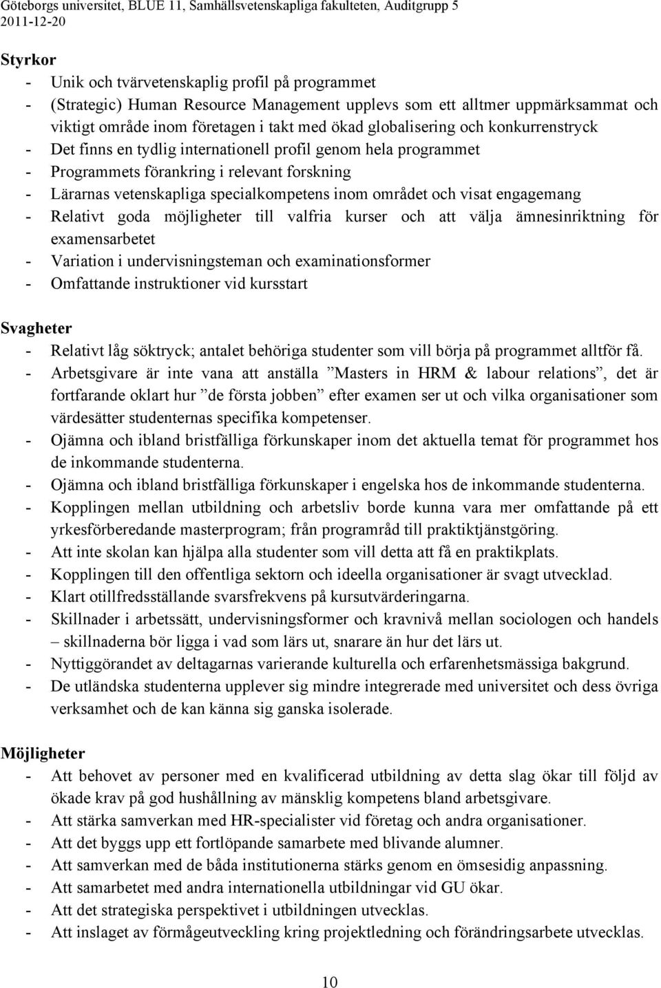 förankring i relevant forskning - Lärarnas vetenskapliga specialkompetens inom området och visat engagemang - Relativt goda möjligheter till valfria kurser och att välja ämnesinriktning för