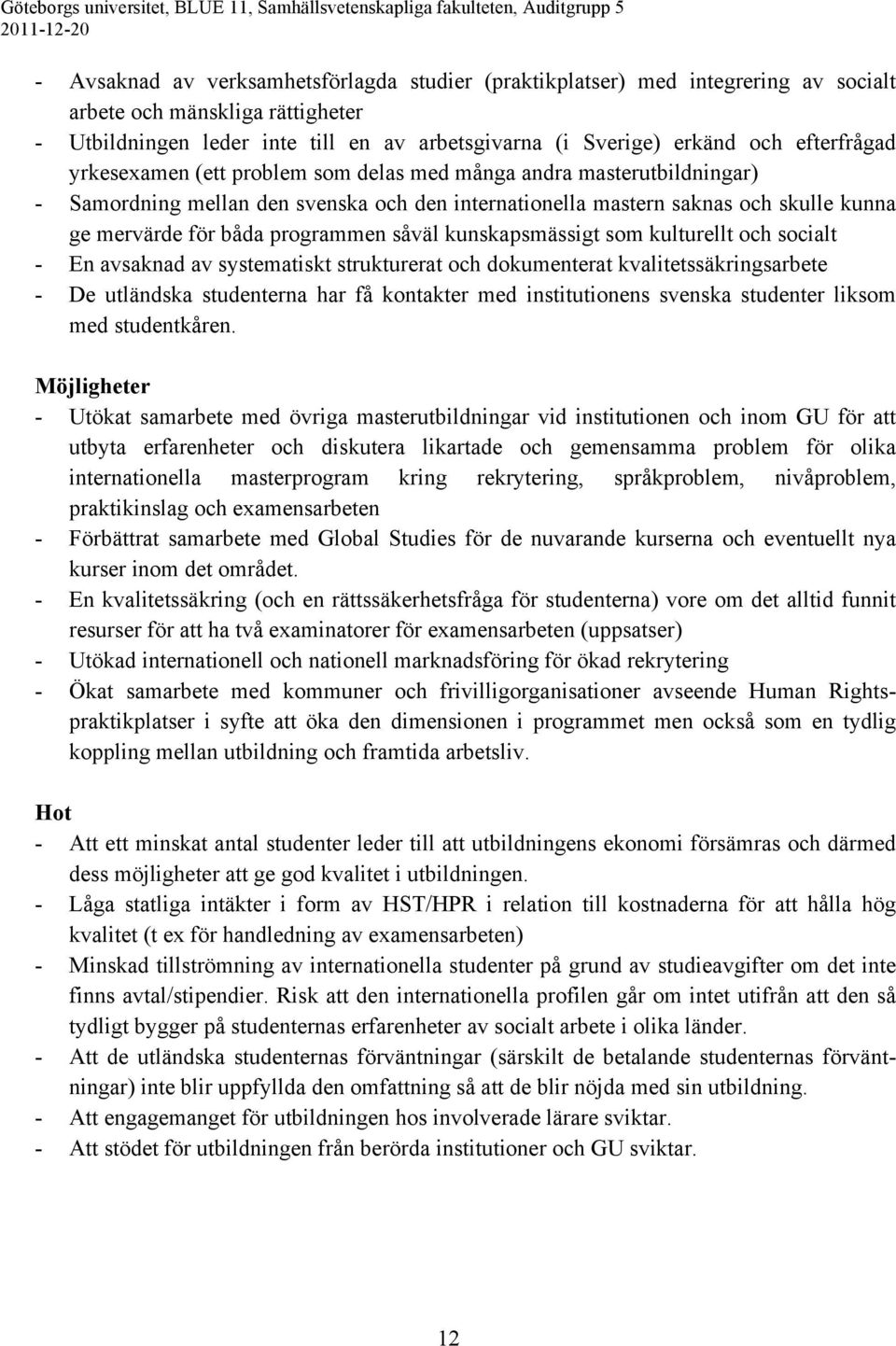 svenska och den internationella mastern saknas och skulle kunna ge mervärde för båda programmen såväl kunskapsmässigt som kulturellt och socialt - En avsaknad av systematiskt strukturerat och