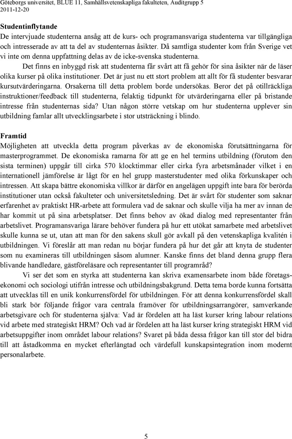 Det finns en inbyggd risk att studenterna får svårt att få gehör för sina åsikter när de läser olika kurser på olika institutioner.