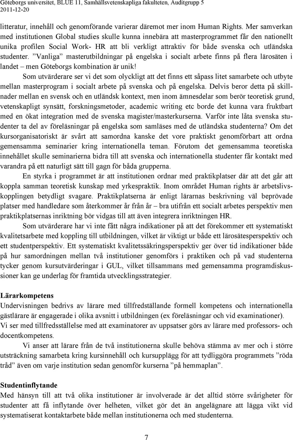 studenter. Vanliga masterutbildningar på engelska i socialt arbete finns på flera lärosäten i landet men Göteborgs kombination är unik!