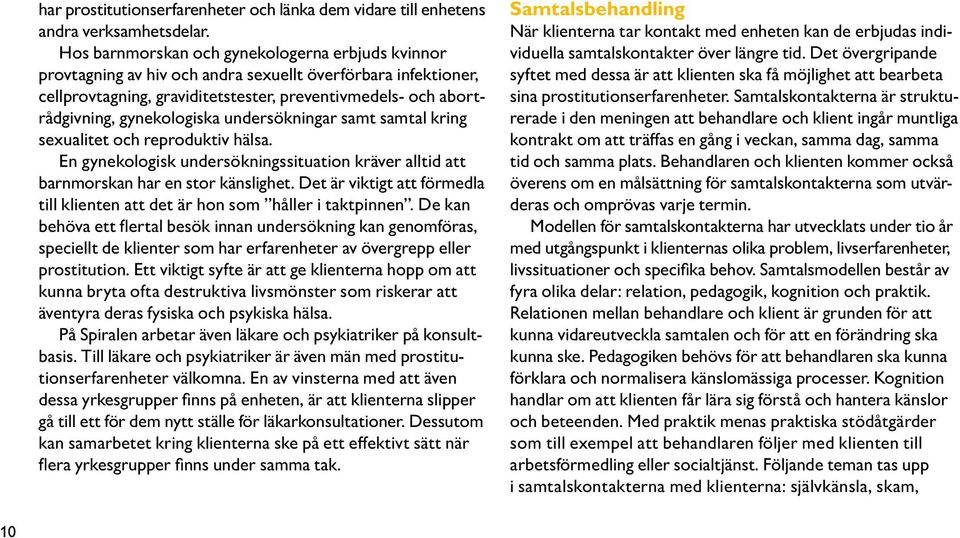 gynekologiska undersökningar samt samtal kring sexualitet och reproduktiv hälsa. En gynekologisk undersökningssituation kräver alltid att barnmorskan har en stor känslighet.