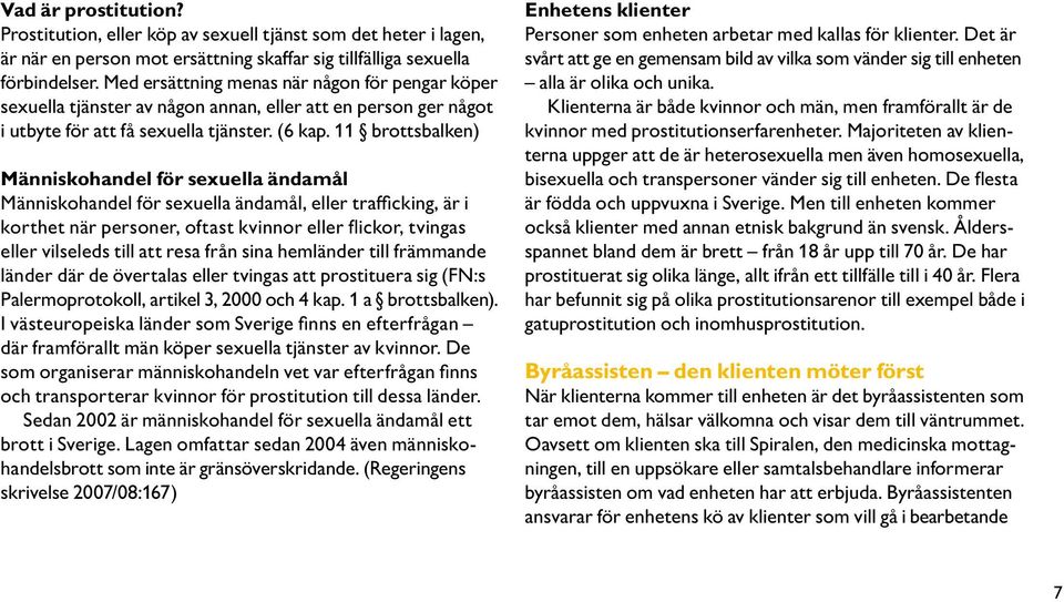 11 brottsbalken) Människohandel för sexuella ändamål Människohandel för sexuella ändamål, eller trafficking, är i korthet när personer, oftast kvinnor eller flickor, tvingas eller vilseleds till att