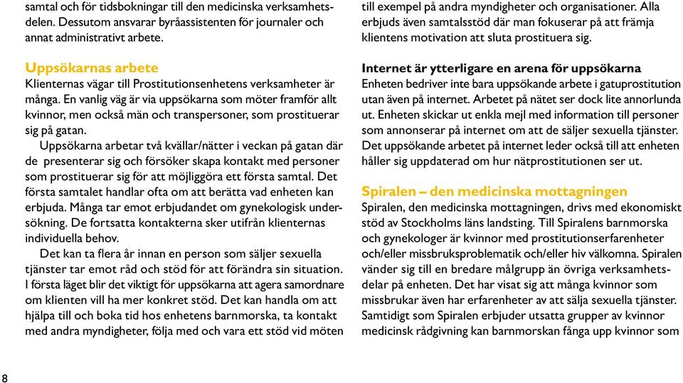 En vanlig väg är via uppsökarna som möter framför allt kvinnor, men också män och transpersoner, som prostituerar sig på gatan.