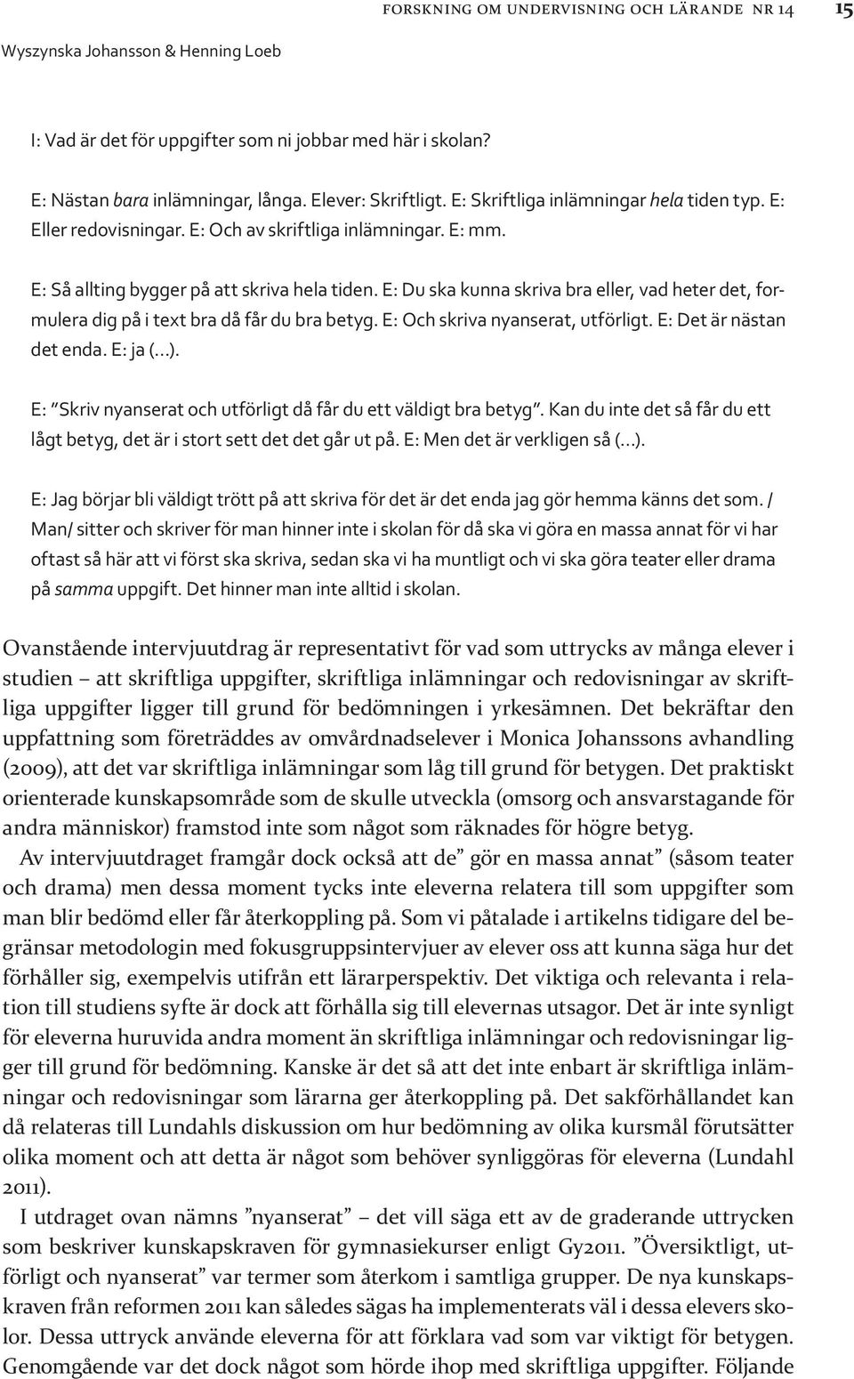 E: Du ska kunna skriva bra eller, vad heter det, formulera dig på i text bra då får du bra betyg. E: Och skriva nyanserat, utförligt. E: Det är nästan det enda. E: ja ( ).