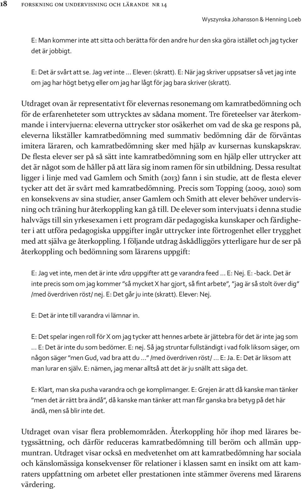 Utdraget ovan är representativt för elevernas resonemang om kamratbedömning och för de erfarenheteter som uttrycktes av sådana moment.