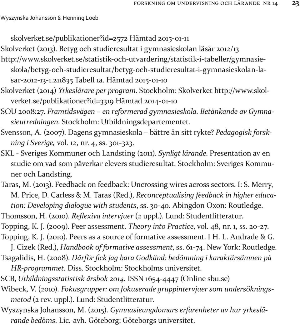 se/statistik-och-utvardering/statistik-i-tabeller/gymnasieskola/betyg-och-studieresultat/betyg-och-studieresultat-i-gymnasieskolan-lasar-2012-13-1.211835 Tabell 1a.