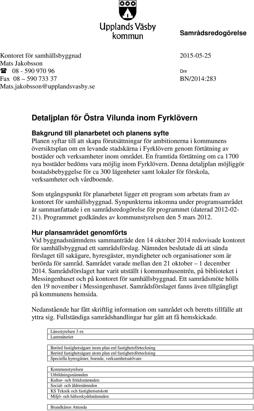 stadskärna i Fyrklövern genom förtätning av bostäder och verksamheter inom området. En framtida förtätning om ca 1700 nya bostäder bedöms vara möjlig inom Fyrklövern.