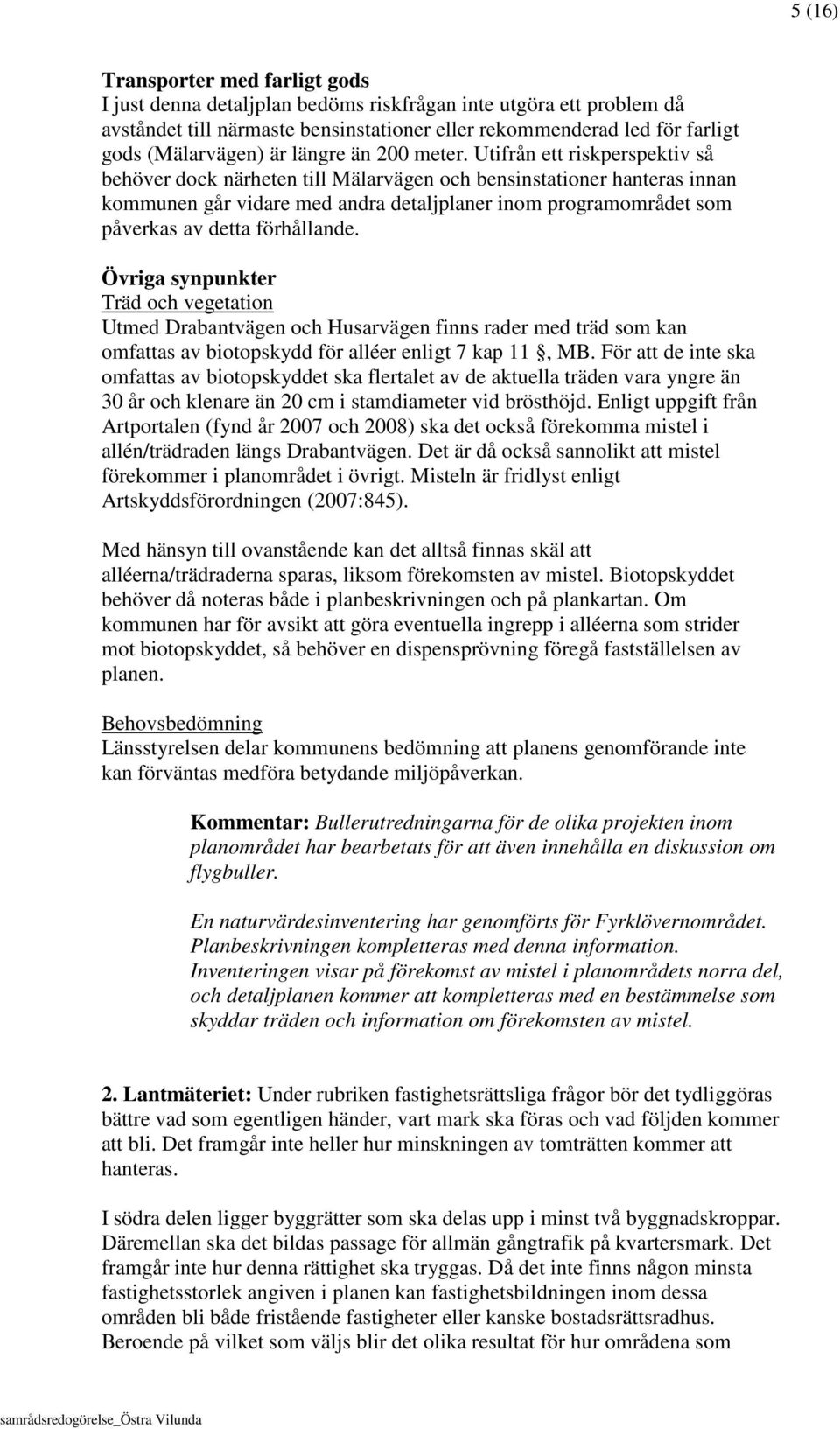 Utifrån ett riskperspektiv så behöver dock närheten till Mälarvägen och bensinstationer hanteras innan kommunen går vidare med andra detaljplaner inom programområdet som påverkas av detta förhållande.