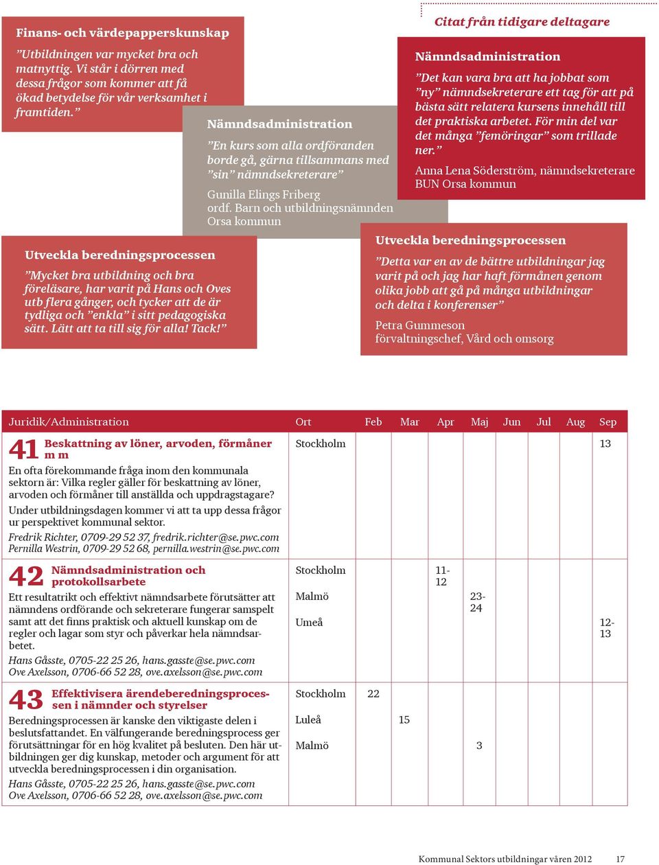 bästa sätt relatera kursens innehåll till Nämndsadministration det praktiska arbetet. För min del var det många femöringar som trillade En kurs som alla ordföranden ner.