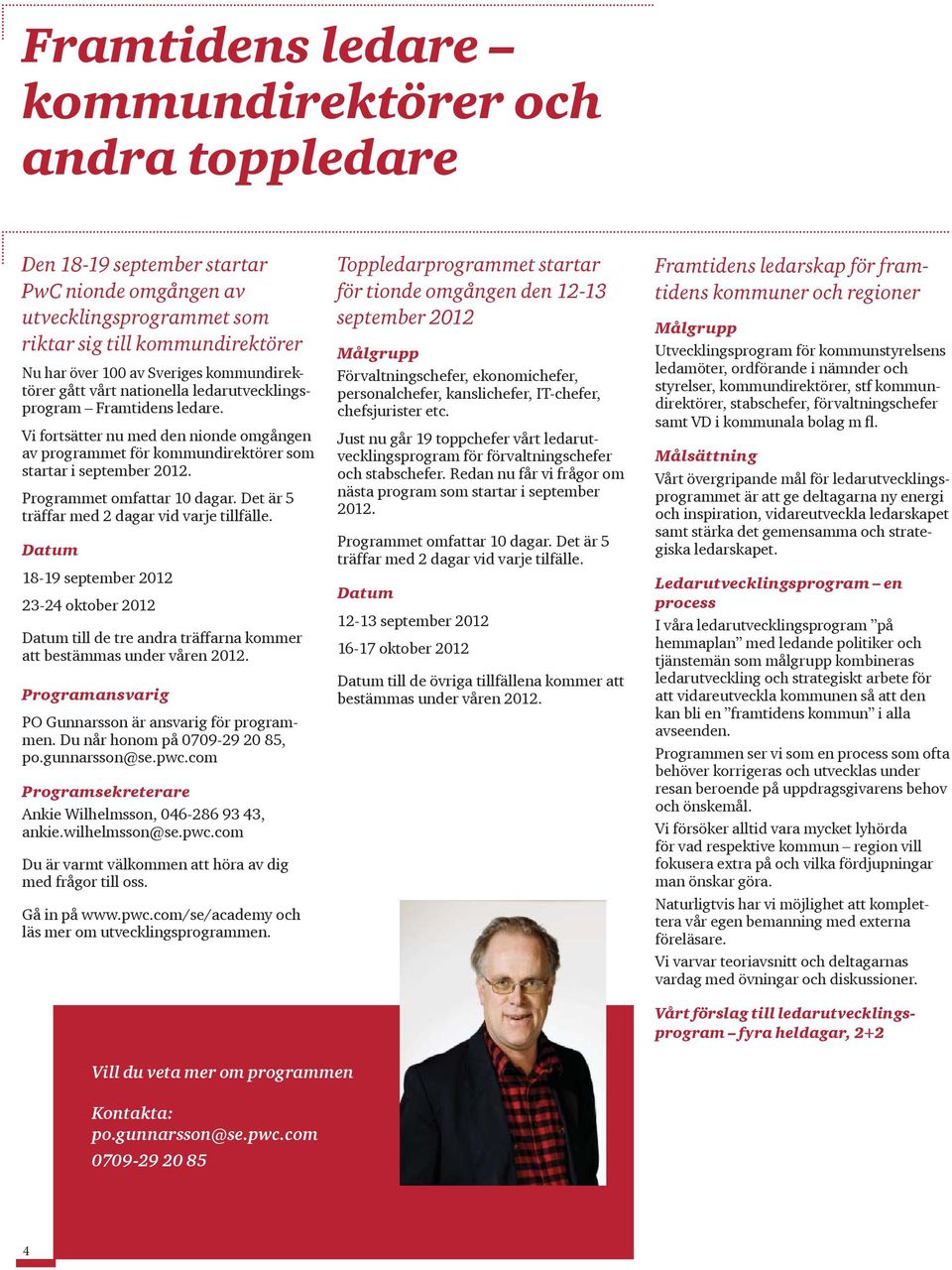 Programmet omfattar 10 dagar. Det är 5 träffar med 2 dagar vid varje tillfälle. Datum 18-19 september 2012 23-24 oktober 2012 Datum till de tre andra träffarna kommer att bestämmas under våren 2012.