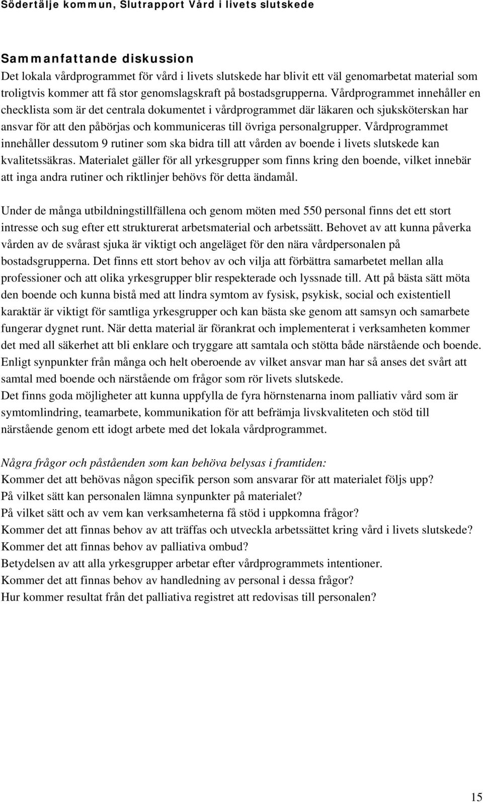 Vårdprogrammet innehåller dessutom 9 rutiner som ska bidra till att vården av boende i livets slutskede kan kvalitetssäkras.