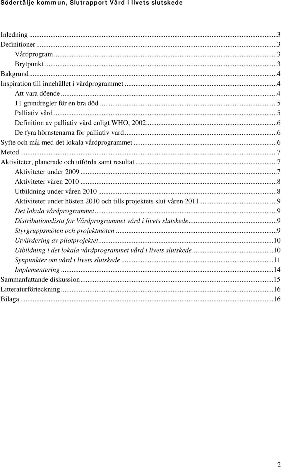 ..7 Aktiviteter, planerade och utförda samt resultat...7 Aktiviteter under 2009...7 Aktiviteter våren 2010...8 Utbildning under våren 2010.