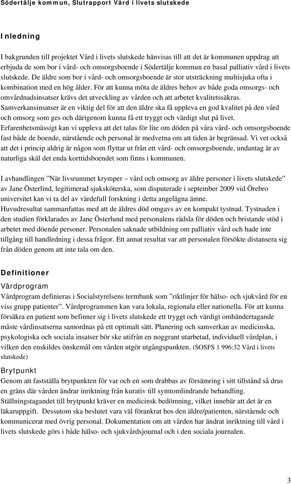 För att kunna möta de äldres behov av både goda omsorgs- och omvårdnadsinsatser krävs det utveckling av vården och att arbetet kvalitetssäkras.