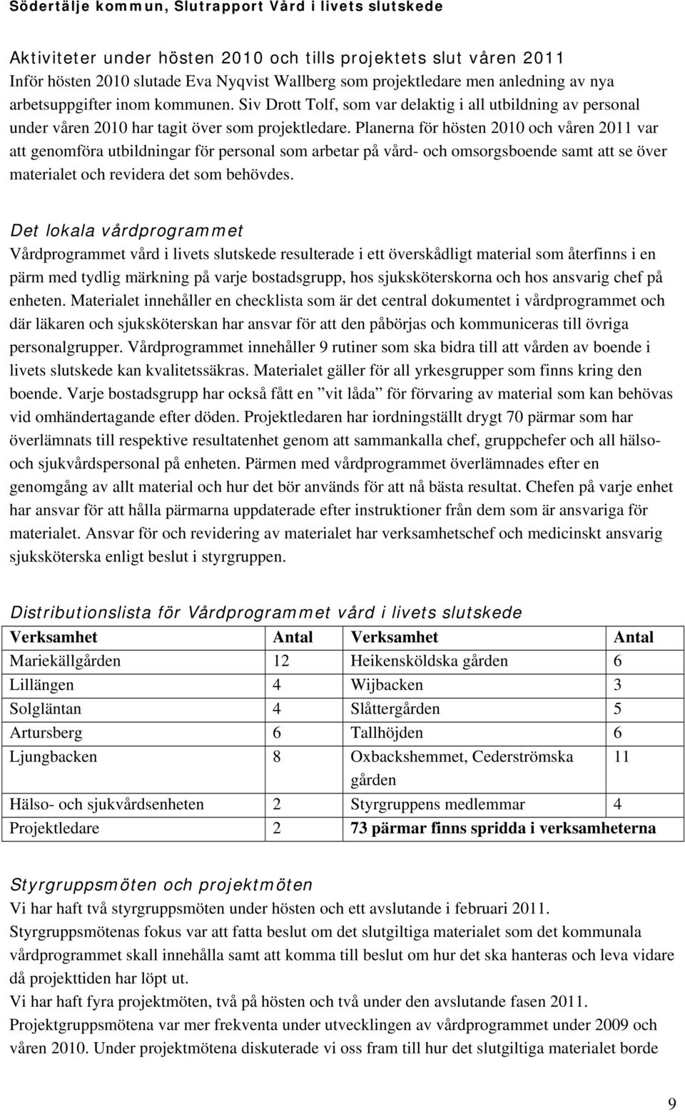 Planerna för hösten 2010 och våren 2011 var att genomföra utbildningar för personal som arbetar på vård- och omsorgsboende samt att se över materialet och revidera det som behövdes.