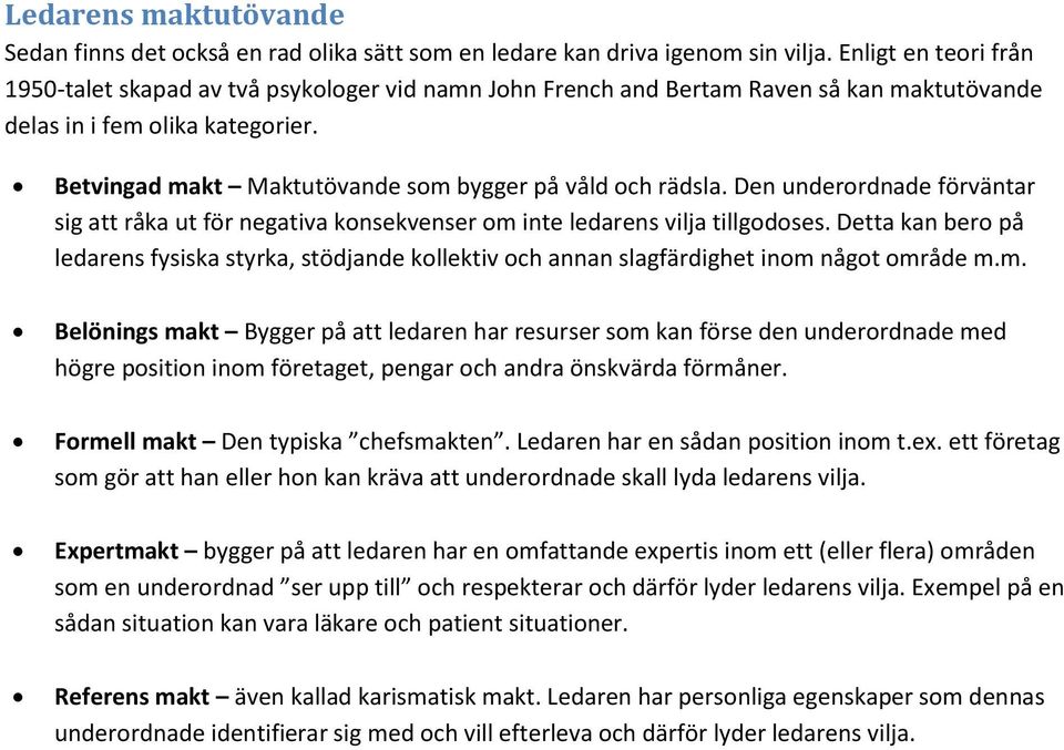 Betvingad makt Maktutövande som bygger på våld och rädsla. Den underordnade förväntar sig att råka ut för negativa konsekvenser om inte ledarens vilja tillgodoses.