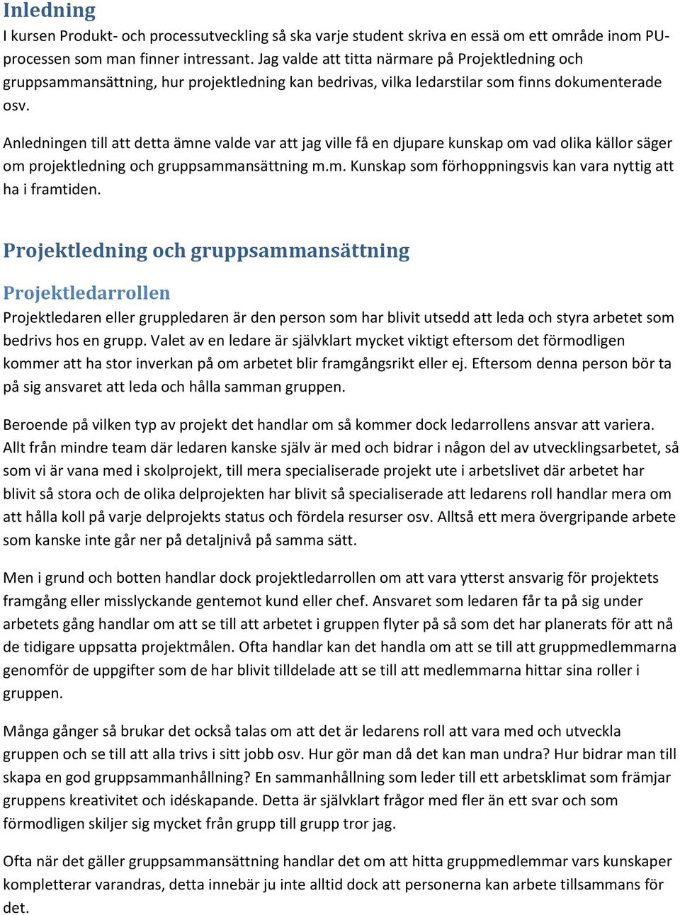 Anledningen till att detta ämne valde var att jag ville få en djupare kunskap om vad olika källor säger om projektledning och gruppsammansättning m.m. Kunskap som förhoppningsvis kan vara nyttig att ha i framtiden.