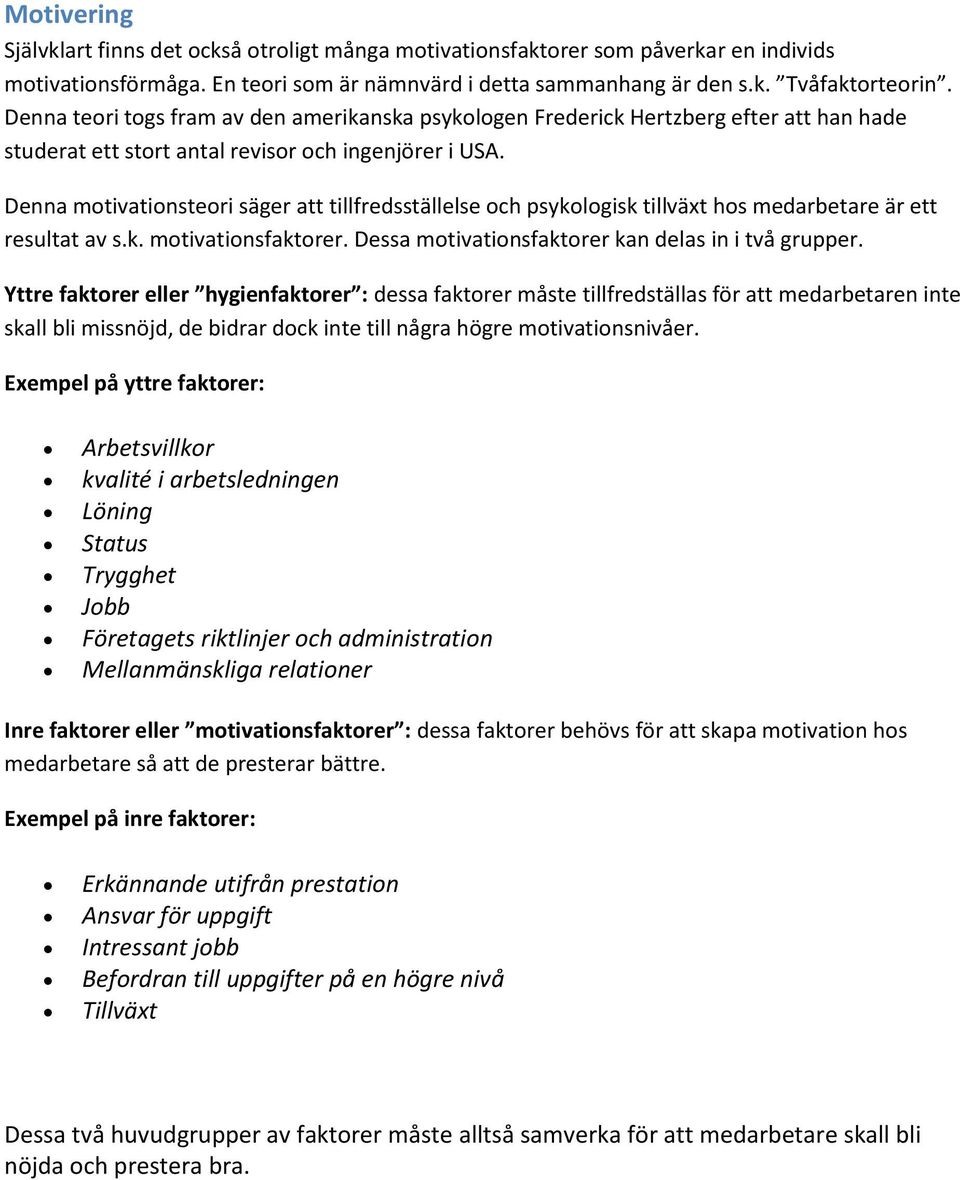 Denna motivationsteori säger att tillfredsställelse och psykologisk tillväxt hos medarbetare är ett resultat av s.k. motivationsfaktorer. Dessa motivationsfaktorer kan delas in i två grupper.