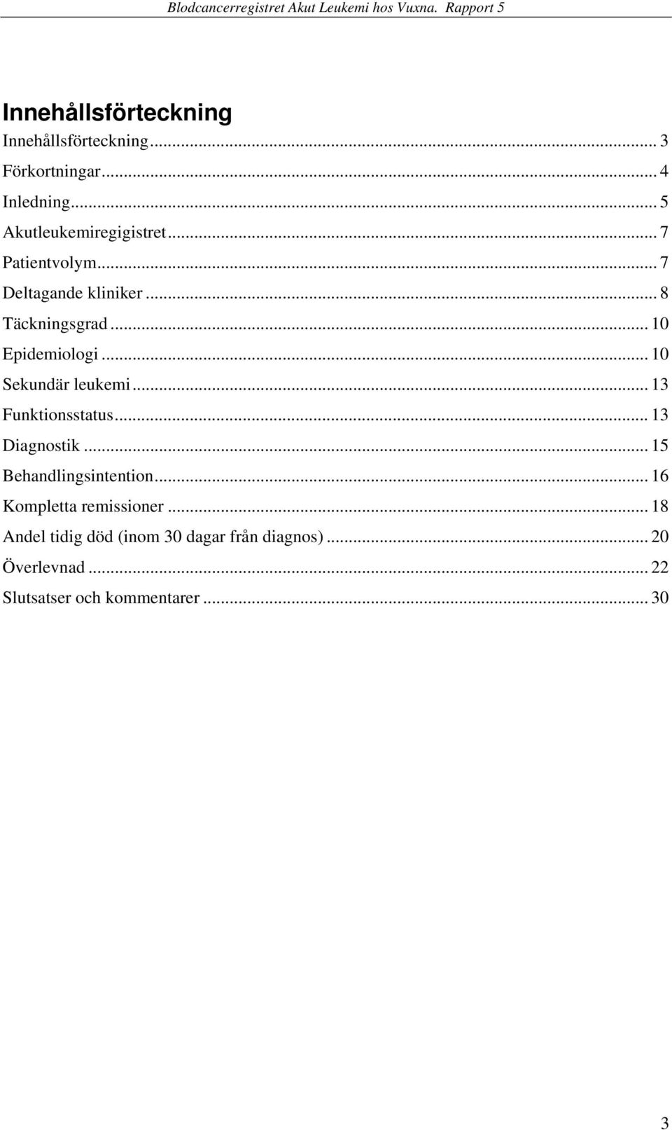 .. 13 Funktionsstatus... 13 Diagnostik... 15 Behandlingsintention... 16 Kompletta remissioner.