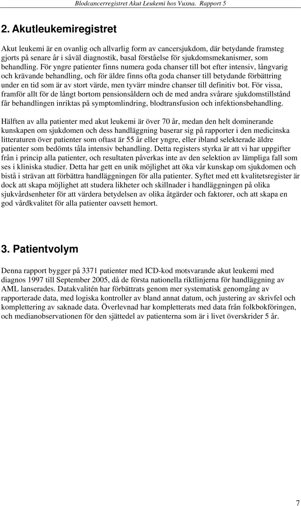 För yngre patienter finns numera goda chanser till bot efter intensiv, långvarig och krävande behandling, och för äldre finns ofta goda chanser till betydande förbättring under en tid som är av stort