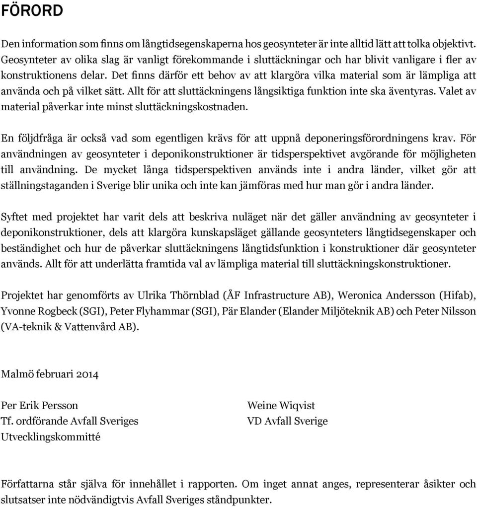 Det finns därför ett behov av att klargöra vilka material som är lämpliga att använda och på vilket sätt. Allt för att sluttäckningens långsiktiga funktion inte ska äventyras.