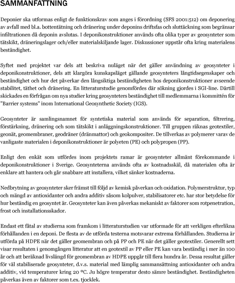 Syftet med projektet var dels att beskriva nuläget när det gäller användning av geosynteter i deponikonstruktioner, dels att klargöra kunskapsläget gällande geosynteters långtidsegenskaper och