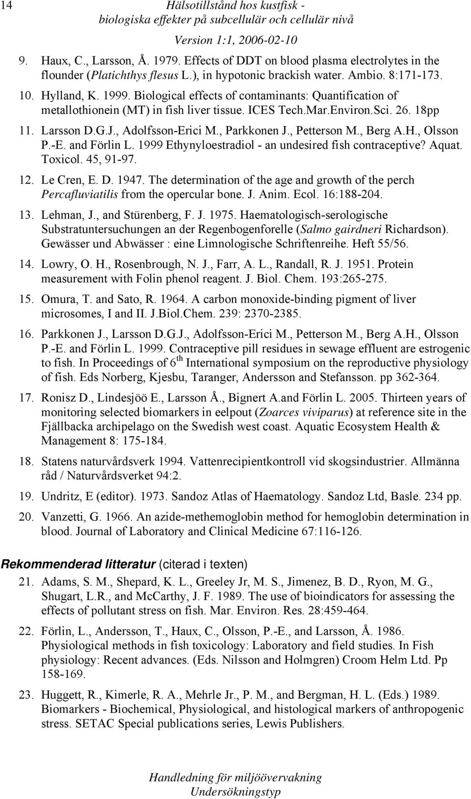, Berg A.H., Olsson P.-E. and Förlin L. 1999 Ethynyloestradiol - an undesired fish contraceptive? Aquat. Toxicol. 45, 91-97. 12. Le Cren, E. D. 1947.