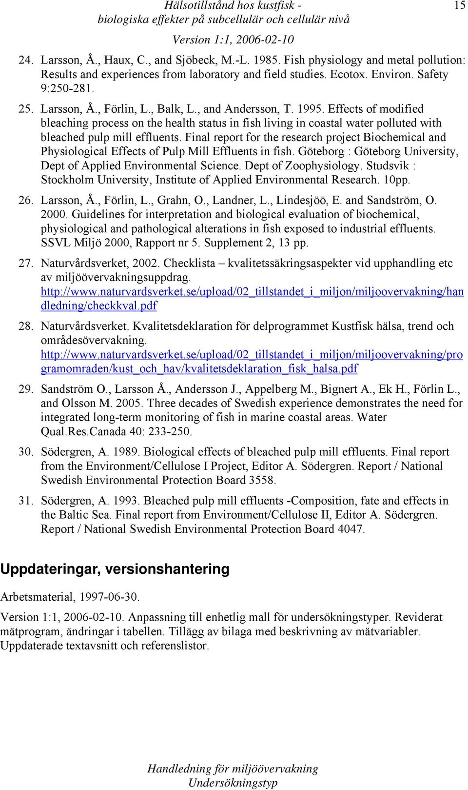 Final report for the research project Biochemical and Physiological Effects of Pulp Mill Effluents in fish. Göteborg : Göteborg University, Dept of Applied Environmental Science.