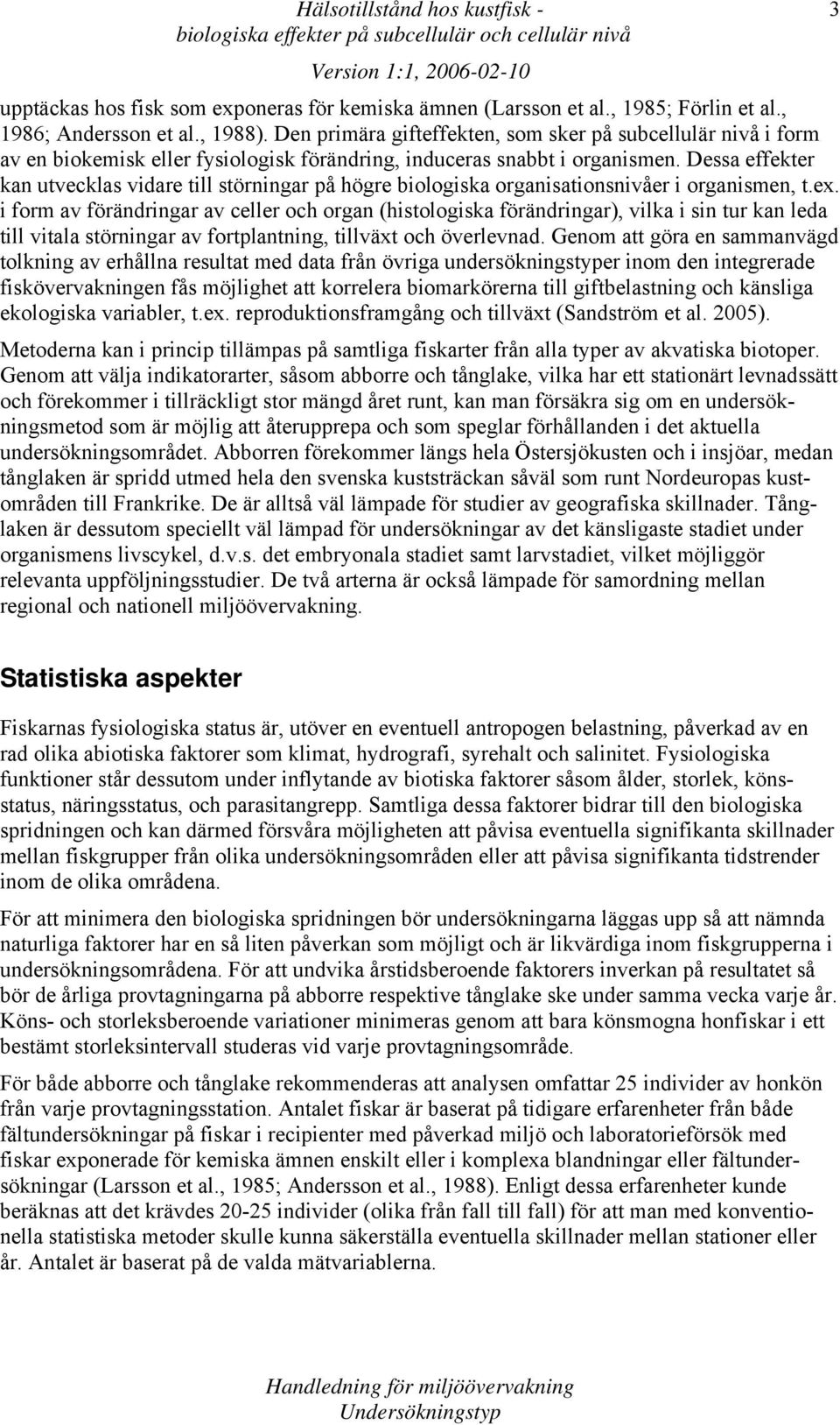 Dessa effekter kan utvecklas vidare till störningar på högre biologiska organisationsnivåer i organismen, t.ex.