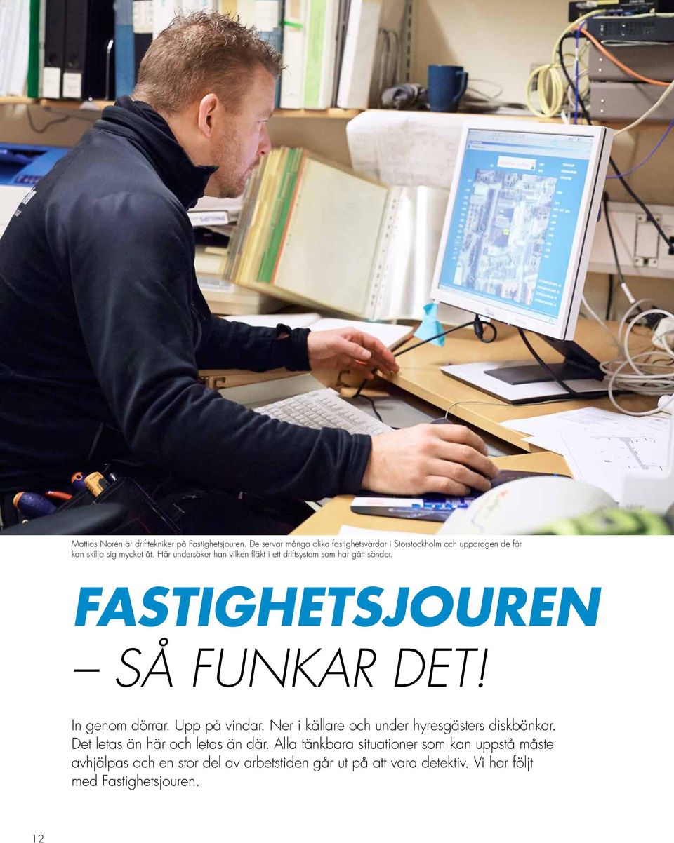 Här undersöker han vilken fläkt i ett driftsystem som har gått sönder. Fastighetsjouren Så funkar det! In genom dörrar.