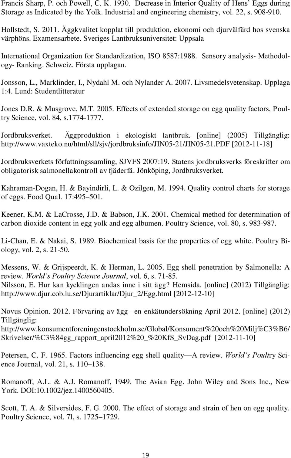 Sveriges Lantbruksuniversitet: Uppsala International Organization for Standardization, ISO 8587:1988. Sensory analysis- Methodology- Ranking. Schweiz. Första upplagan. Jonsson, L., Marklinder, I.