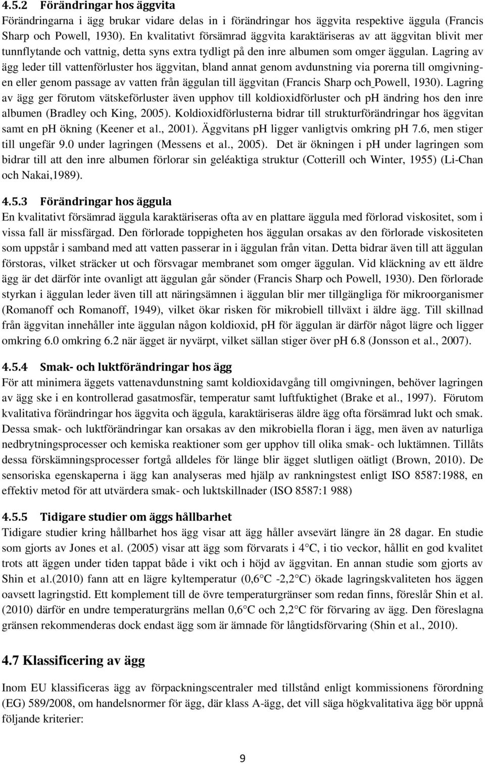 Lagring av ägg leder till vattenförluster hos äggvitan, bland annat genom avdunstning via porerna till omgivningen eller genom passage av vatten från äggulan till äggvitan (Francis Sharp och Powell,