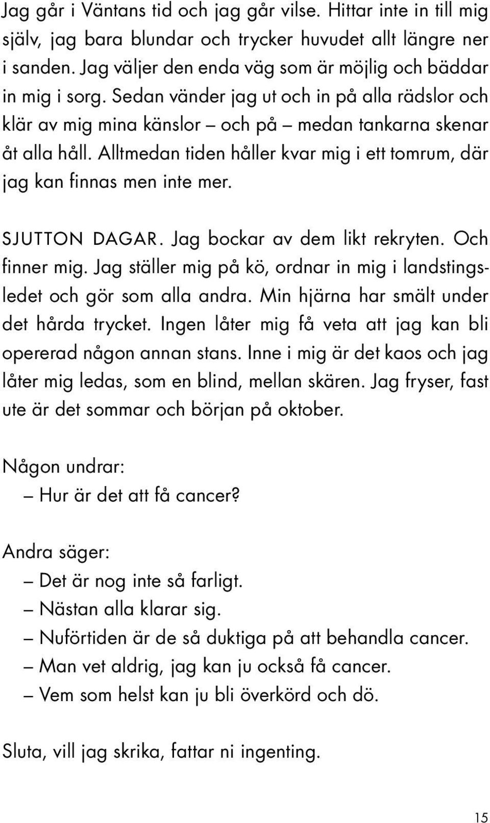 SJUT TON DAGAR. Jag bockar av dem likt rekryten. Och finner mig. Jag ställer mig på kö, ordnar in mig i landstingsledet och gör som alla andra. Min hjärna har smält under det hårda trycket.