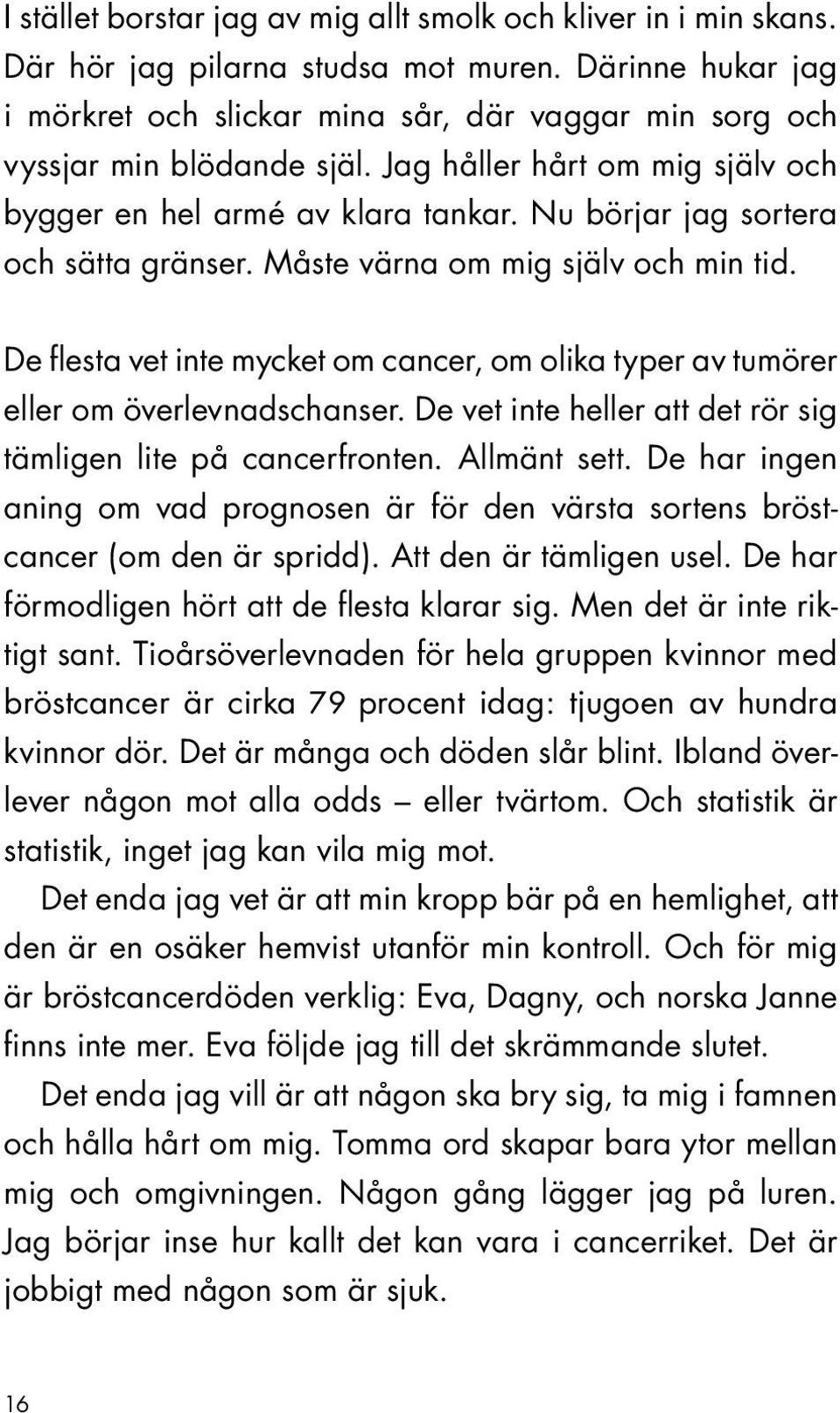 Nu börjar jag sortera och sätta gränser. Måste värna om mig själv och min tid. De flesta vet inte mycket om cancer, om olika typer av tumörer eller om överlevnadschanser.