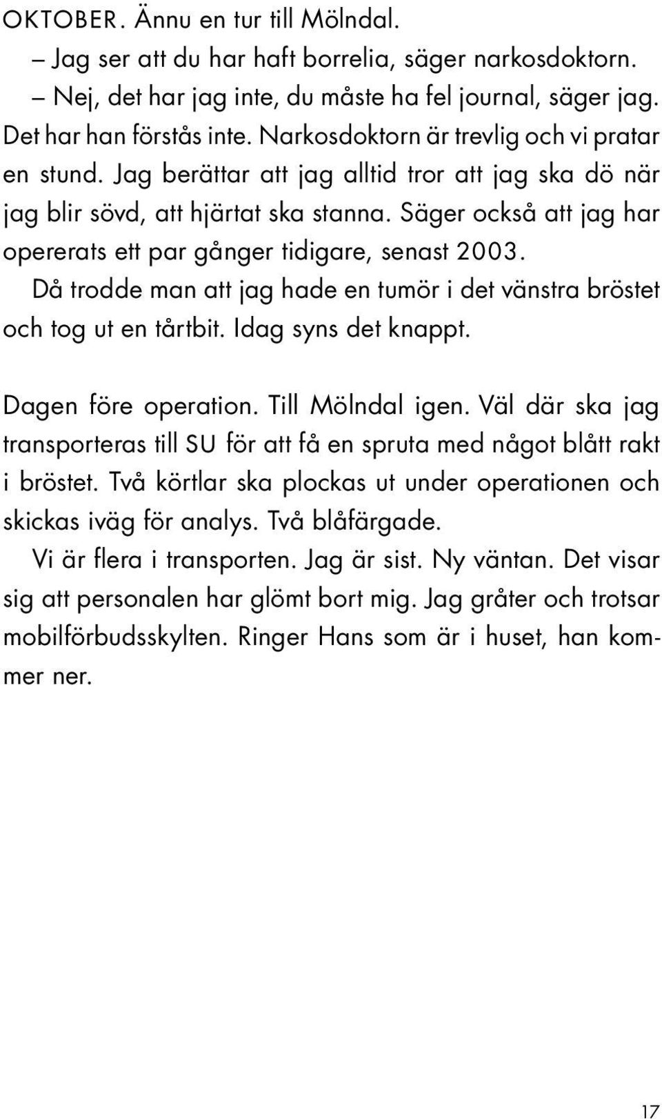 Säger också att jag har opererats ett par gånger tidigare, senast 2003. Då trodde man att jag hade en tumör i det vänstra bröstet och tog ut en tårtbit. Idag syns det knappt. Dagen före operation.