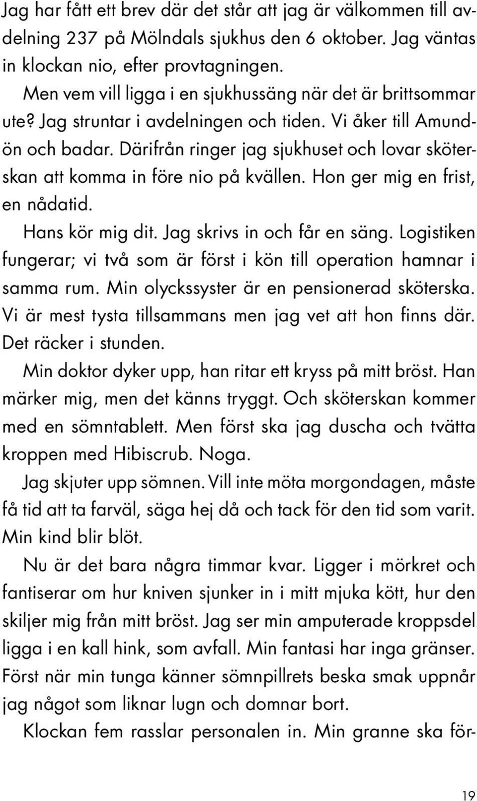 Därifrån ringer jag sjukhuset och lovar sköterskan att komma in före nio på kvällen. Hon ger mig en frist, en nådatid. Hans kör mig dit. Jag skrivs in och får en säng.