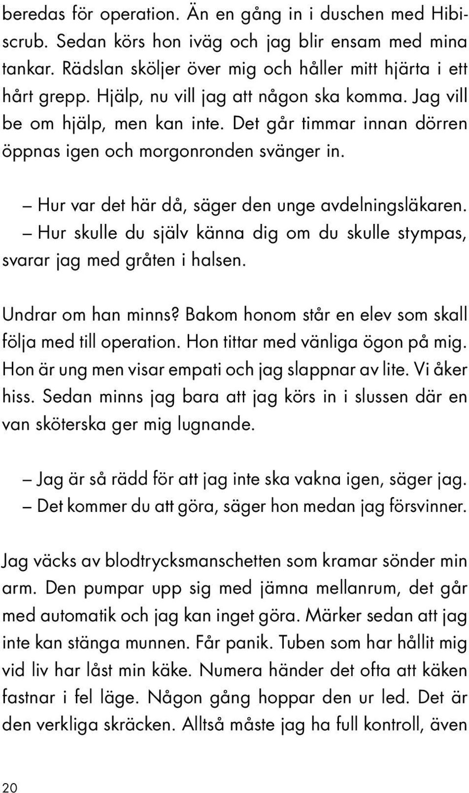 Hur skulle du själv känna dig om du skulle stympas, svarar jag med gråten i halsen. Undrar om han minns? Bakom honom står en elev som skall följa med till operation.