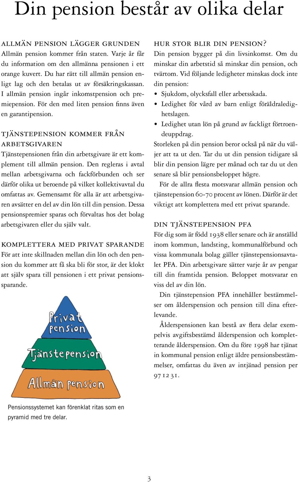 tjänstepension kommer från arbetsgivaren Tjänstepensionen från din arbetsgivare är ett komplement till allmän pension.