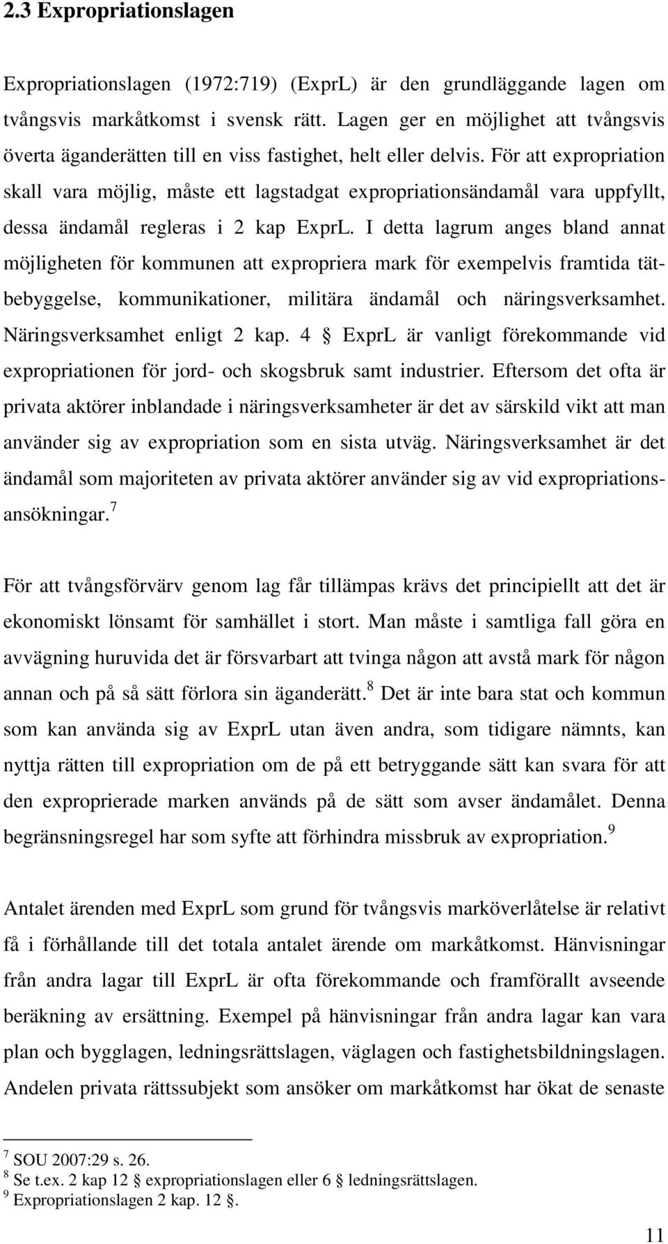 För att expropriation skall vara möjlig, måste ett lagstadgat expropriationsändamål vara uppfyllt, dessa ändamål regleras i 2 kap ExprL.