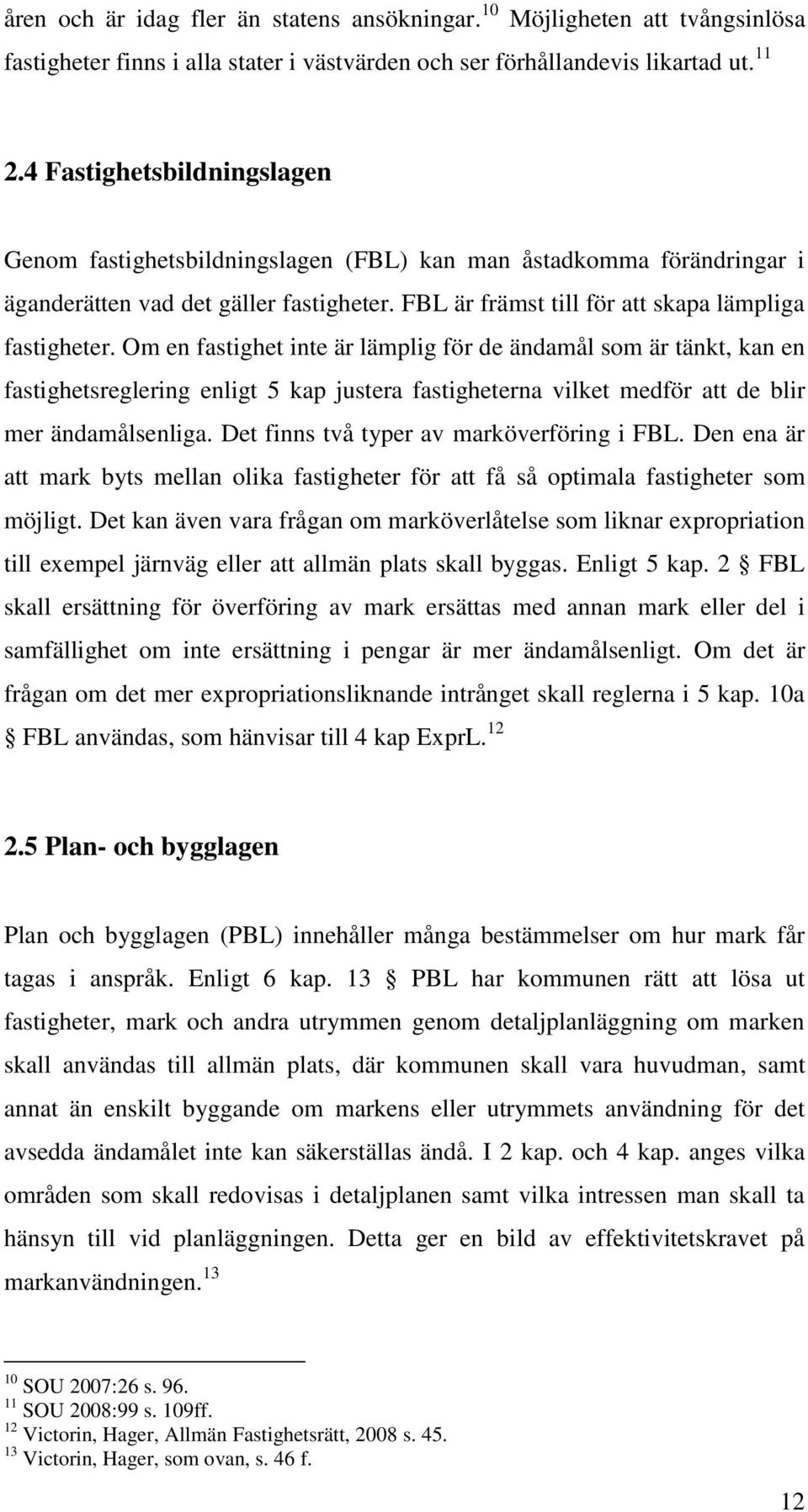 Om en fastighet inte är lämplig för de ändamål som är tänkt, kan en fastighetsreglering enligt 5 kap justera fastigheterna vilket medför att de blir mer ändamålsenliga.