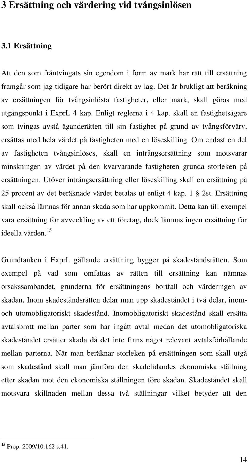 skall en fastighetsägare som tvingas avstå äganderätten till sin fastighet på grund av tvångsförvärv, ersättas med hela värdet på fastigheten med en löseskilling.