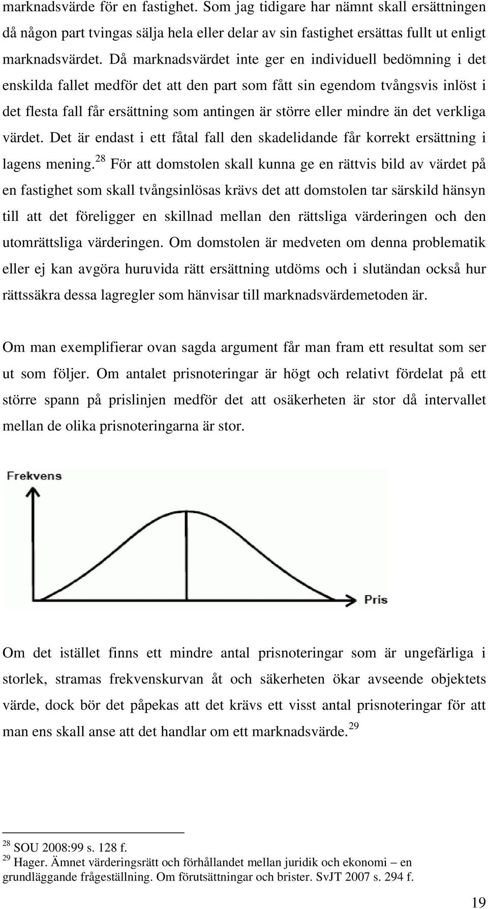 mindre än det verkliga värdet. Det är endast i ett fåtal fall den skadelidande får korrekt ersättning i lagens mening.