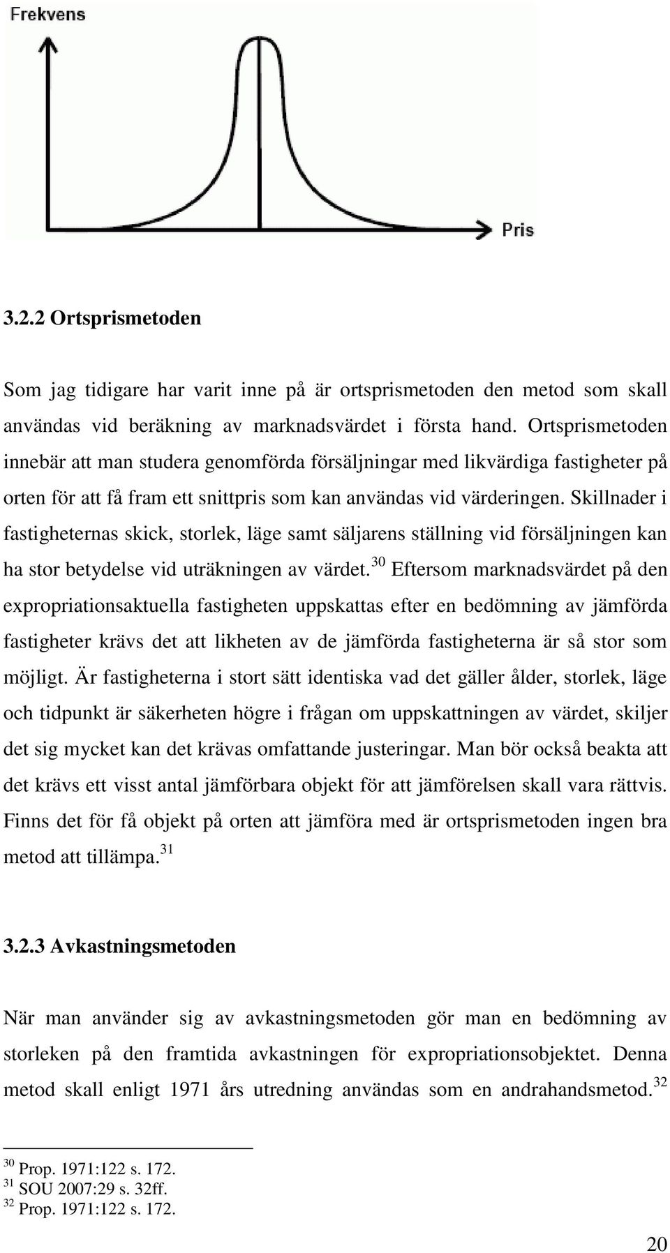 Skillnader i fastigheternas skick, storlek, läge samt säljarens ställning vid försäljningen kan ha stor betydelse vid uträkningen av värdet.