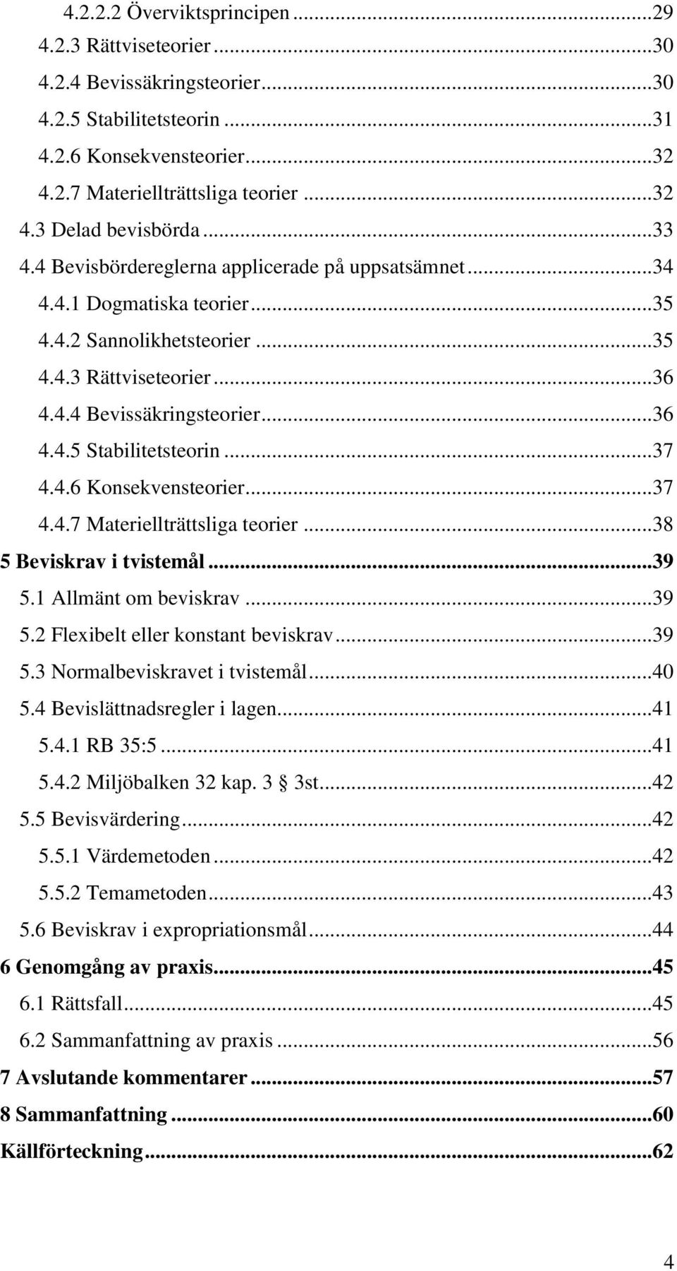 .. 37 4.4.6 Konsekvensteorier... 37 4.4.7 Materiellträttsliga teorier... 38 5 Beviskrav i tvistemål... 39 5.1 Allmänt om beviskrav... 39 5.2 Flexibelt eller konstant beviskrav... 39 5.3 Normalbeviskravet i tvistemål.