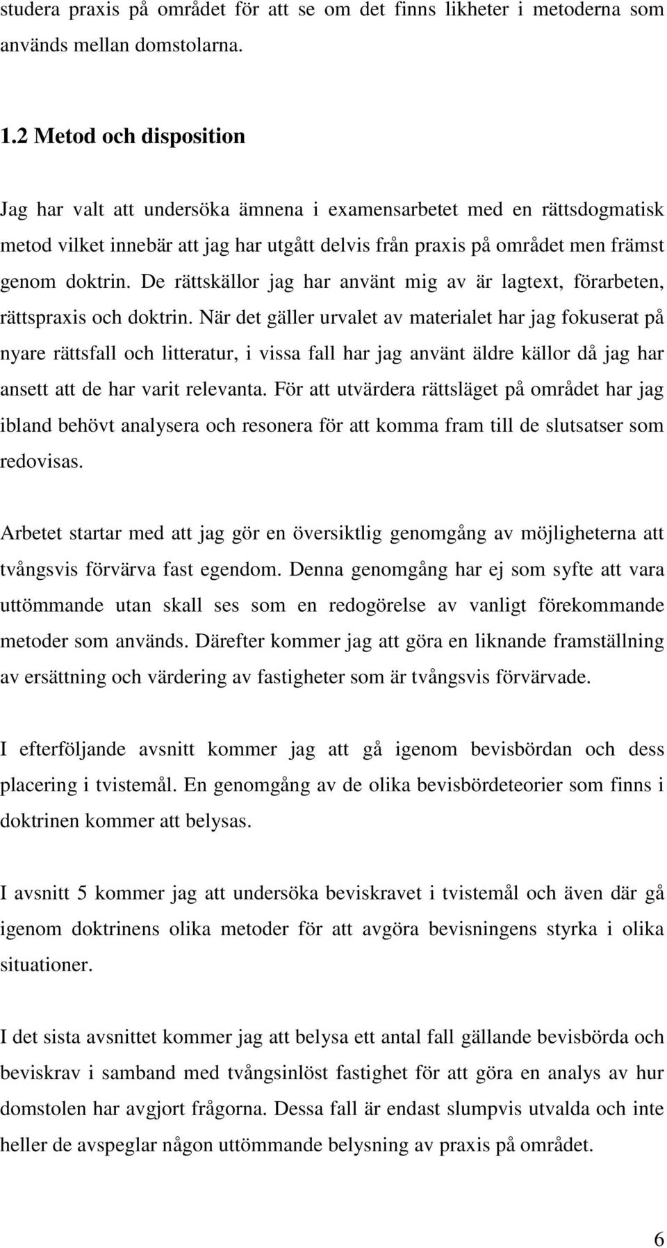 De rättskällor jag har använt mig av är lagtext, förarbeten, rättspraxis och doktrin.