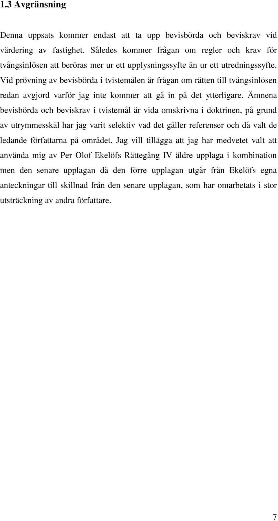 Vid prövning av bevisbörda i tvistemålen är frågan om rätten till tvångsinlösen redan avgjord varför jag inte kommer att gå in på det ytterligare.