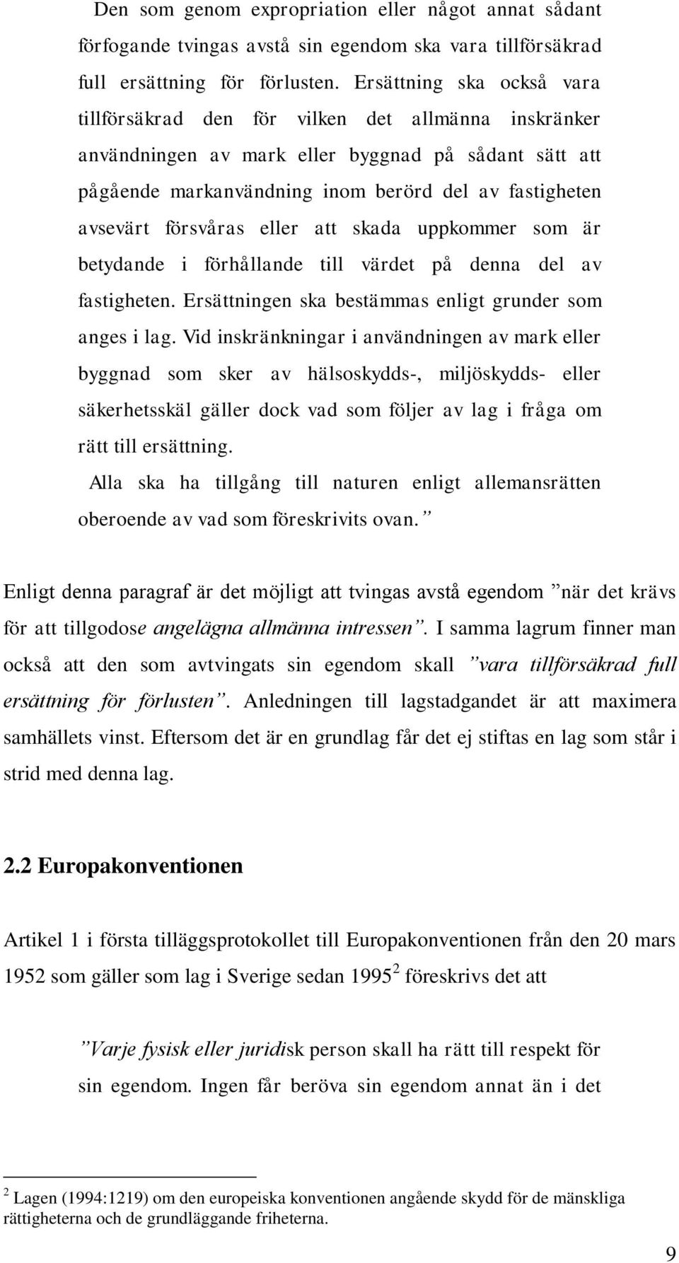 försvåras eller att skada uppkommer som är betydande i förhållande till värdet på denna del av fastigheten. Ersättningen ska bestämmas enligt grunder som anges i lag.