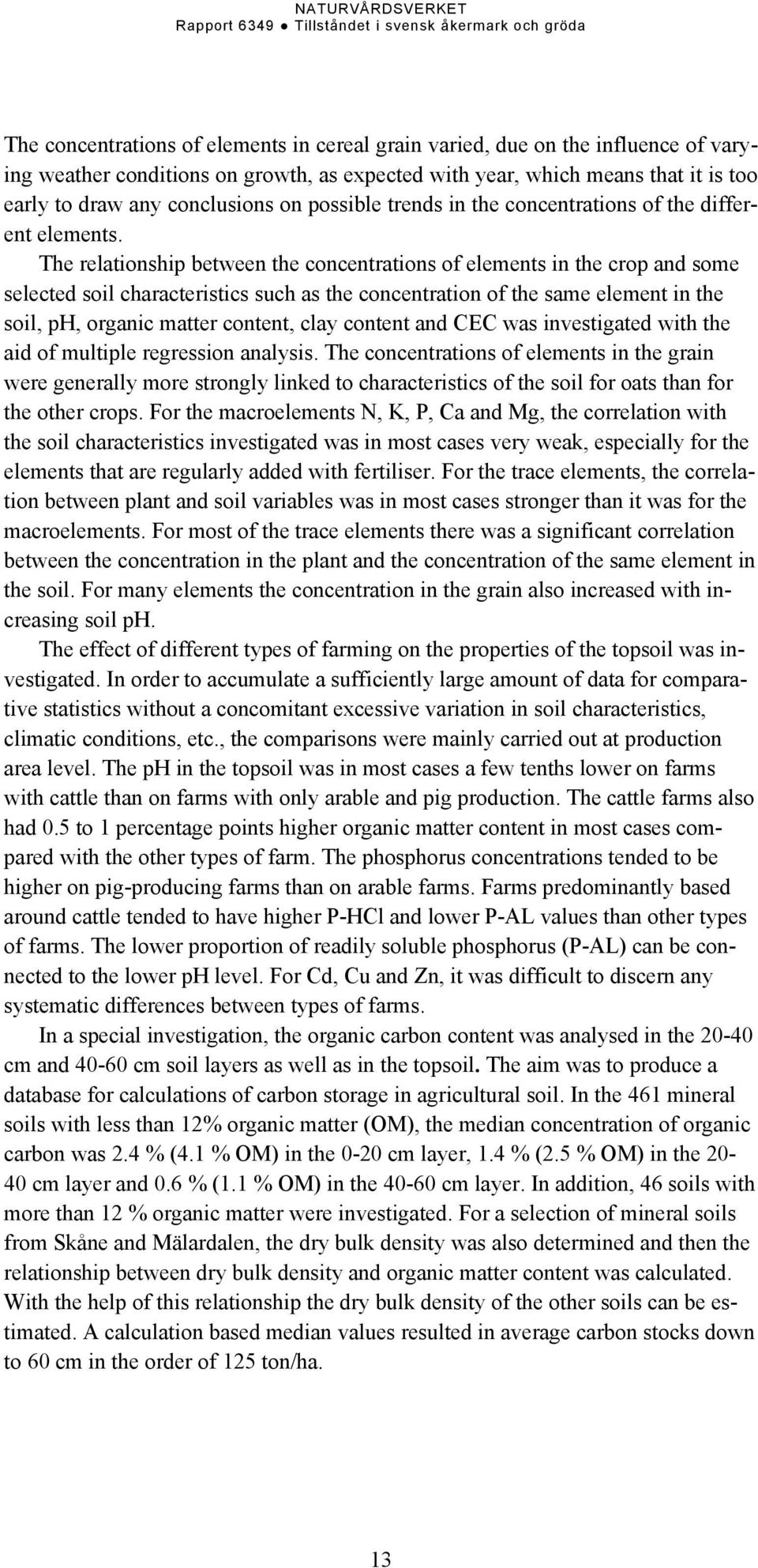 The relationship between the concentrations of elements in the crop and some selected soil characteristics such as the concentration of the same element in the soil, ph, organic matter content, clay