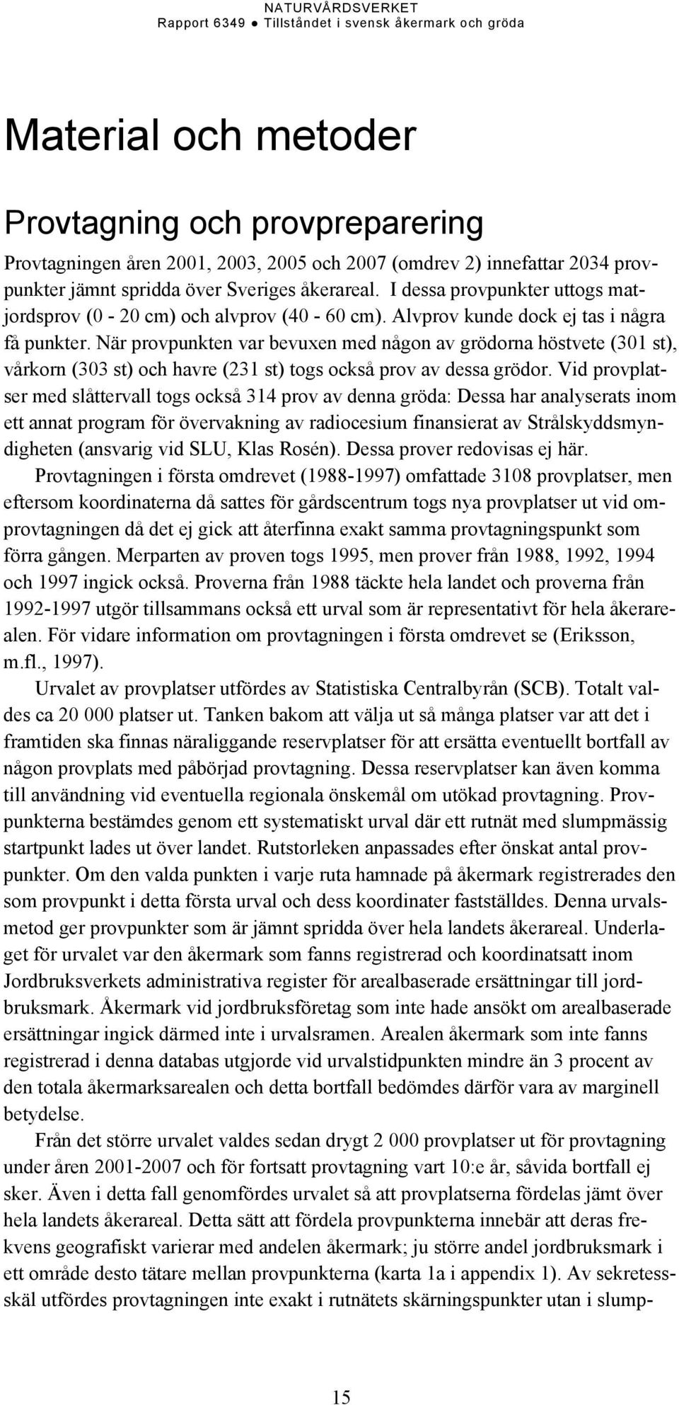 När provpunkten var bevuxen med någon av grödorna höstvete (301 st), vårkorn (303 st) och havre (231 st) togs också prov av dessa grödor.