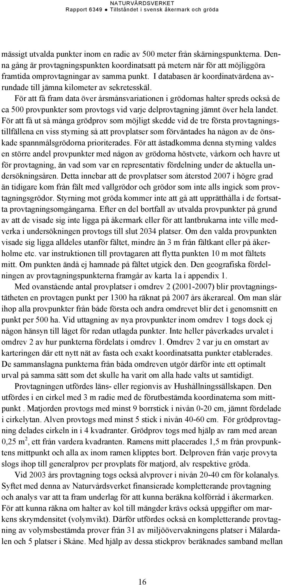 För att få fram data över årsmånsvariationen i grödornas halter spreds också de ca 500 provpunkter som provtogs vid varje delprovtagning jämnt över hela landet.